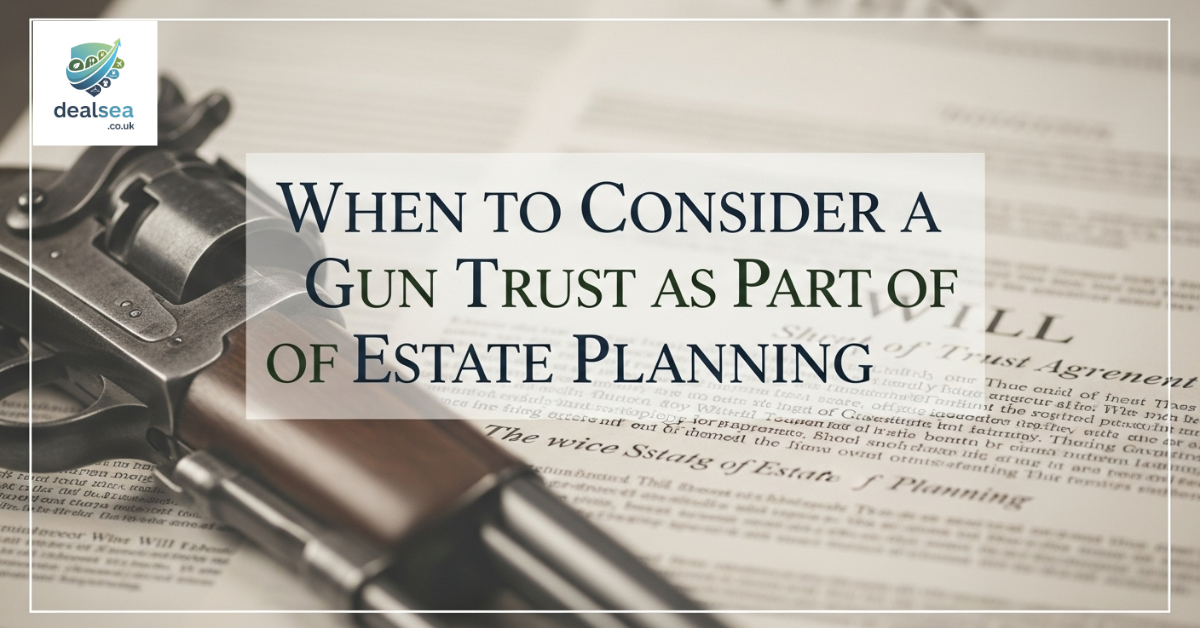 When to Consider a Gun Trust as Part of Estate Planning